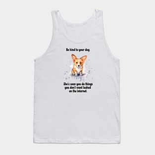 Corgi Be Kind To Your Dog. She’s Seen You Do Things You Don't Want Leaked On The Internet Tank Top